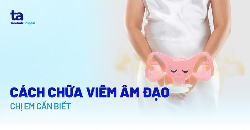 Những cách chữa viêm âm đạo hiệu quả cao các chị em phụ nữ nên biết