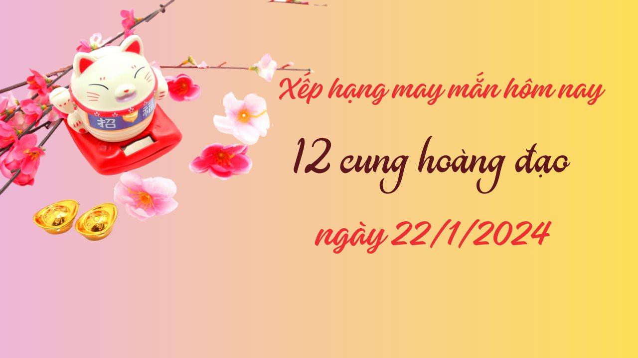 Xếp hạng may mắn của 12 cung hoàng đạo ngày 22/1/2024: Một ngày không mấy may mắn của 5 cung hoàng đạo