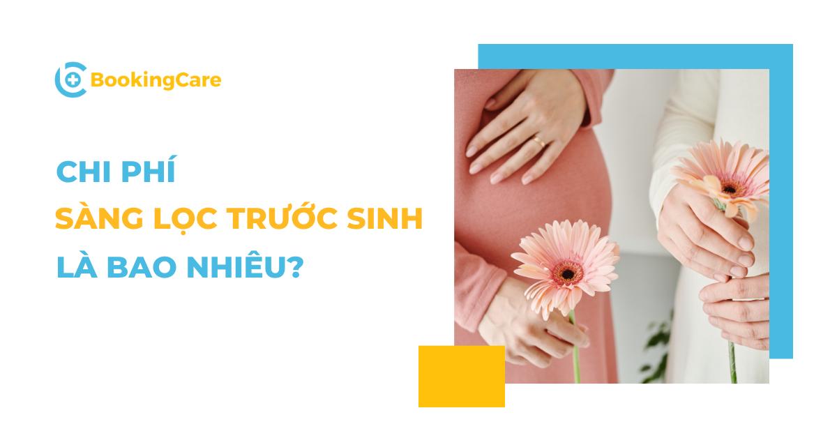 Chi phí sàng lọc trước sinh là bao nhiêu, có đắt không