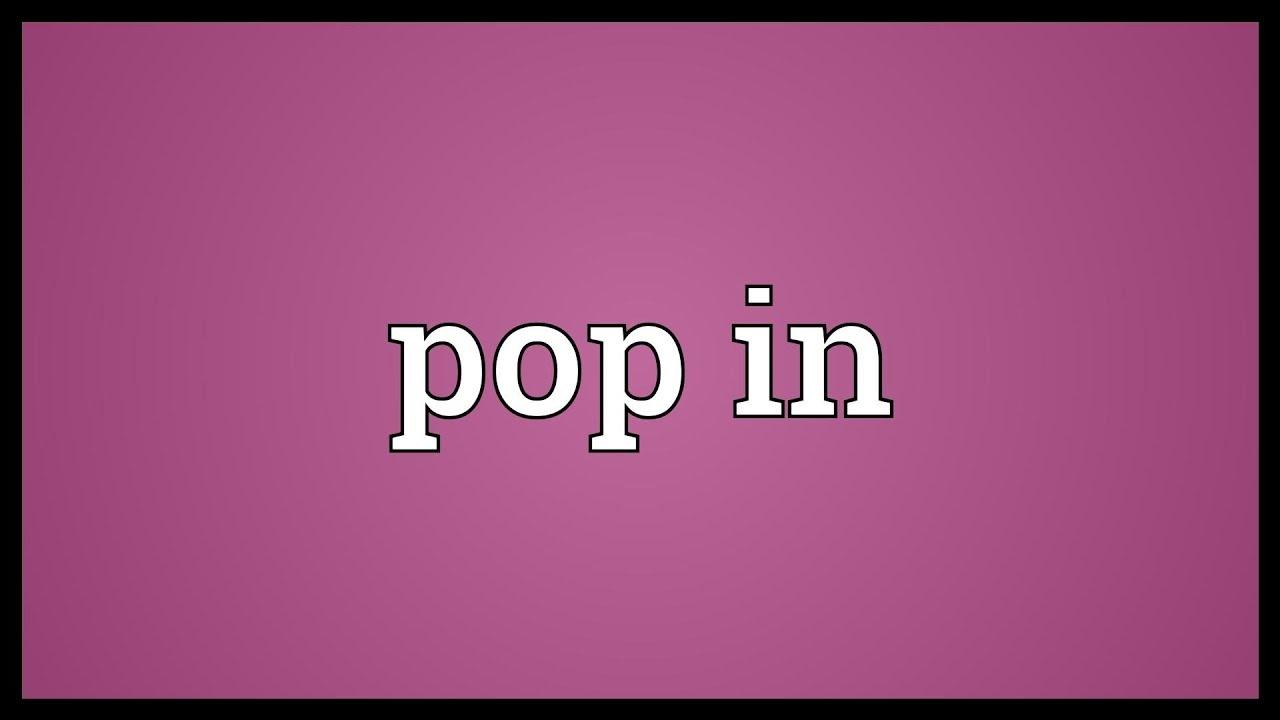 Pop In là gì và cấu trúc cụm từ Pop In trong câu Tiếng Anh