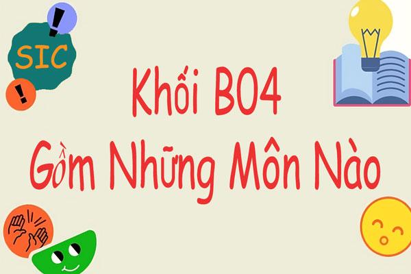 Khối B04 gồm những môn nào? Xét ngành nào? Trường Nào?