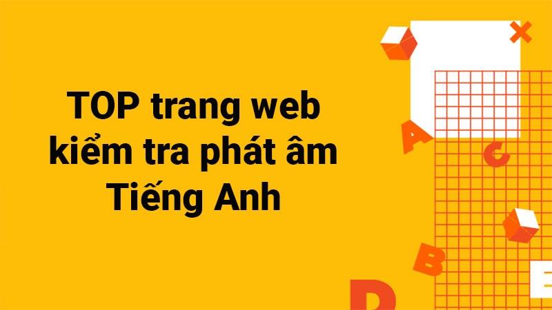 TOP 16 trang web kiểm tra phát âm tiếng Anh chuẩn, tốt nhất