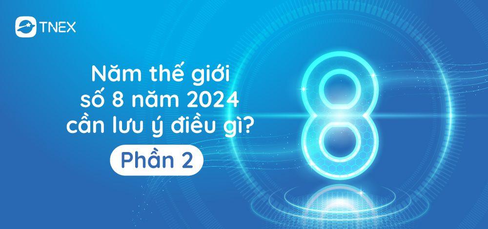 Năm thế giới số 8 năm 2024 cần lưu ý điều gì? (Phần 2)