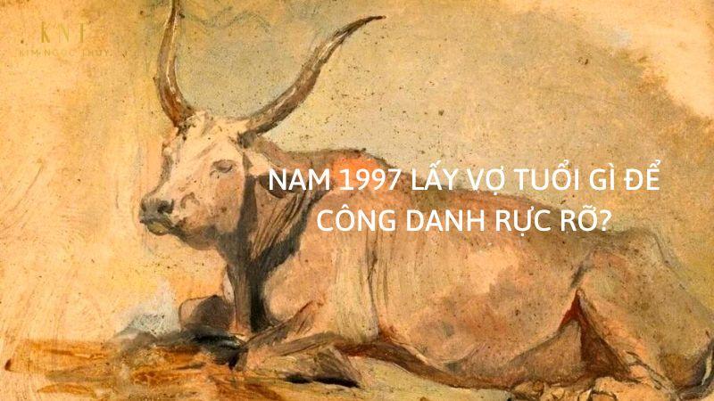 NAM 1997 LẤY VỢ TUỔI GÌ ĐỂ CÔNG DANH RỰC RỠ?