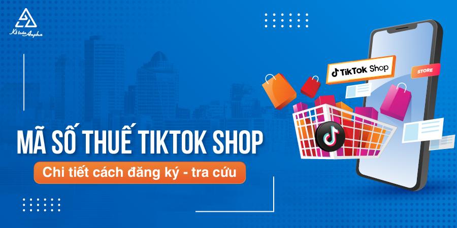 Cách đăng ký, tra cứu mã số thuế TikTok Shop - tư vấn chi tiết