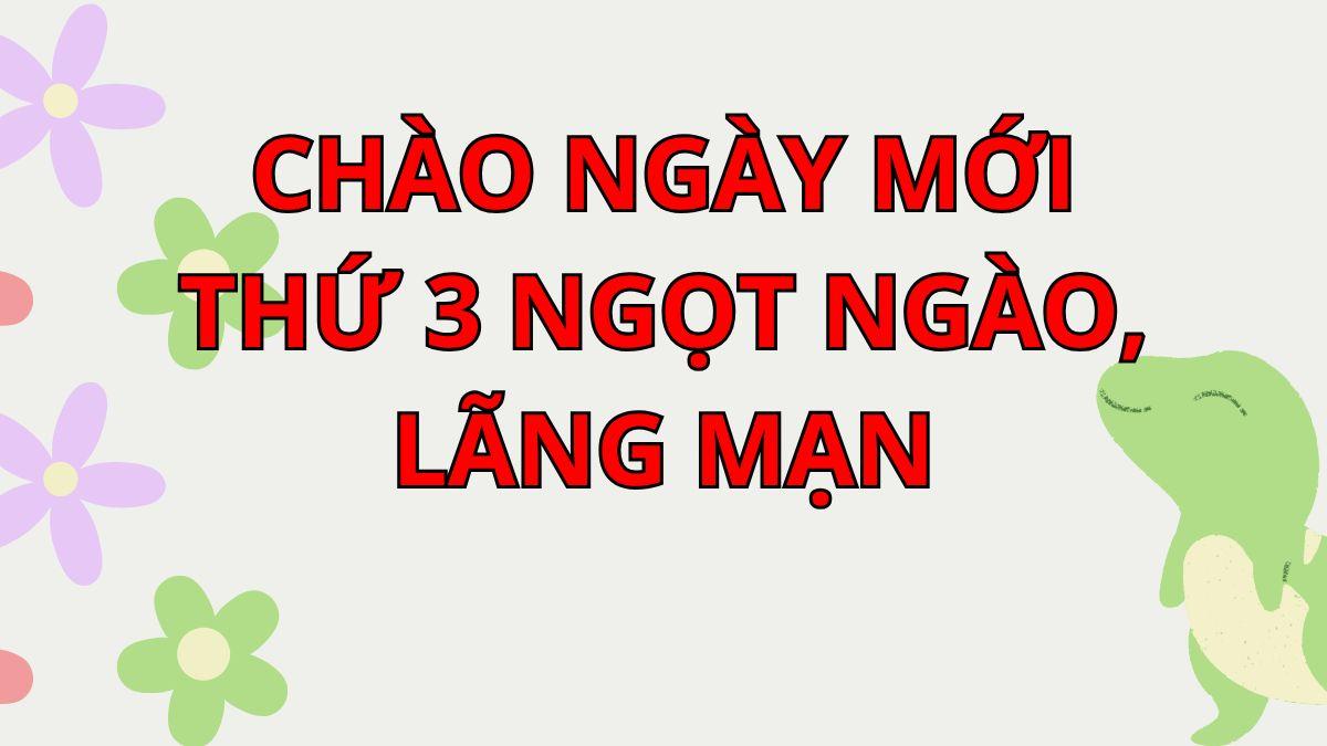 Chào ngày mới thứ 3 lãng mạn, ngọt ngào